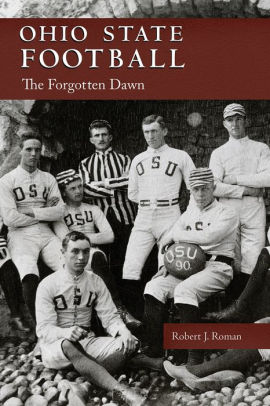 Ohio State Football The Forgotten Dawn By Robert J Roman