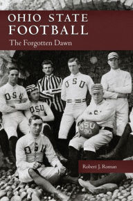 Title: Ohio State Football: The Forgotten Dawn, Author: Robert J. Roman