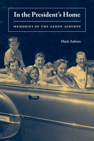 Title: In the President's Home: Memories of the Akron Auburns, Author: Mark Auburn