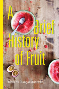 Title: A Brief History of Fruit: poems, Author: Kimberly Quiogue Andrews