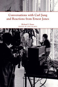 Title: Conversations with Carl Jung and Reactions from Ernest Jones, Author: Richard I. Evans