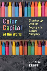 Ebook downloads free ipad Color Capital of the World: Growing Up with the Legacy of a Crayon Company PDB English version