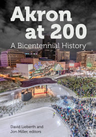 Online free books download Akron at 200: A Bicentennial History in English ePub iBook FB2 by David Lieberth, Jon Miller 9781629223100