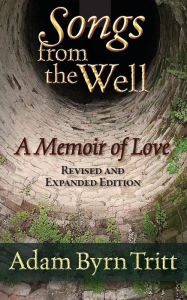 Title: Songs from the Well: A Memoir of Love, Author: Adam Byrn Tritt