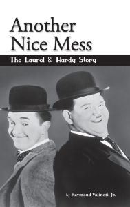 Title: Another Nice Mess - The Laurel & Hardy Story (hardback), Author: Jr. Raymond Valinoti