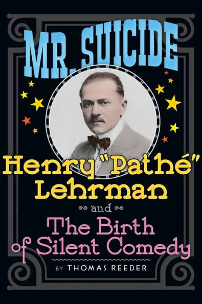 Mr. Suicide: Henry "Pathé" Lehrman and Th e Birth of Silent Comedy (hardback)