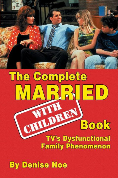 The Complete Married... With Children Book: TV's Dysfunctional Family Phenomenon