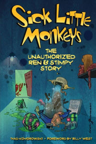 Title: Sick Little Monkeys: The Unauthorized Ren & Stimpy Story, Author: Thad Komorowski