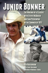 Title: Junior Bonner: The Making of a Classic with Steve McQueen and Sam Peckinpah in the Summer of 1971, Author: Jeb Rosebrook
