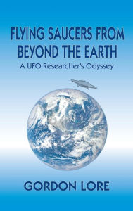 Title: Flying Saucers From Beyond the Earth: A UFO Researcher's Odyssey (hardback), Author: Gordon Lore
