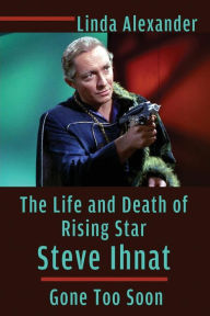 Title: The Life and Death of Rising Star Steve Ihnat - Gone Too Soon, Author: Linda Alexander