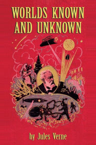 Title: Worlds Known and Unknown, Author: Jules Verne