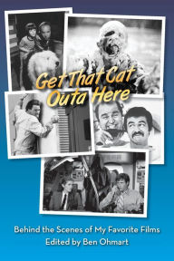 Title: Get That Cat Outa Here: Behind the Scenes of My Favorite Films, Author: Ben Ohmart