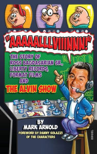 Title: Aaaaalllviiinnn!: The Story of Ross Bagdasarian, Sr., Liberty Records, Format Films and The Alvin Show (hardback), Author: Mark Arnold