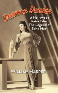 Title: Deanna Durbin: A Hollywood Fairy Tale: The Legend of Edna Mae (hardback), Author: William Harper