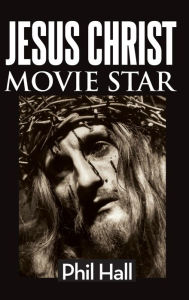 Title: Jesus Christ Movie Star (hardback), Author: Phil Hall