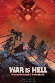 Title: War Is Hell: Making Hellraiser III: Hell on Earth, Author: Danny Stewart