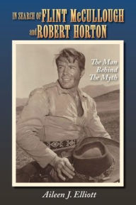 Title: In Search of Flint McCullough and Robert Horton: The Man Behind the Myth, Author: Aileen J. Elliott