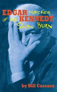 Title: Edgar Kennedy (hardback): Master of the Slow Burn, Author: Bill Cassara