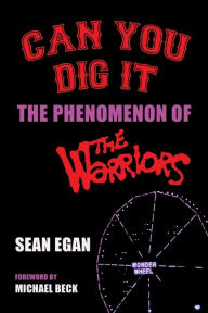 Title: Can You Dig It: The Phenomenon of The Warriors, Author: Sean Egan