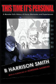 Title: This Time It's Personal - A Monster Kid's History of Horror Memories and Experiences, Author: B Harrison Smith