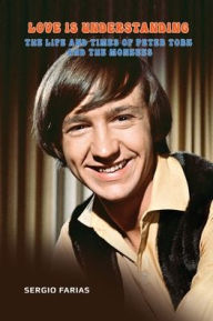 Title: Love Is Understanding: The Life and Times of Peter Tork and The Monkees, Author: Sergio Farias