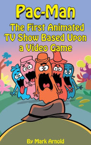 Title: Pac-Man (hardback): The First Animated TV Show Based Upon a Video Game, Author: Mark Arnold