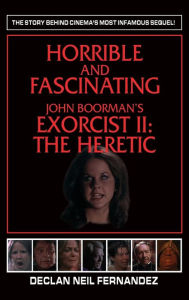Title: Horrible and Fascinating - John Boorman's Exorcist II (hardback): The Heretic, Author: Declan Neil Fernandez