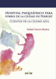 Title: Hospital psiquiátrico para pobres de la ciudad de Perburt: Cuentos de la ciudad azul, Author: Jamie Alexander