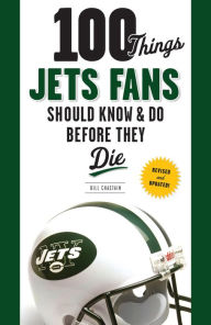 Title: 100 Things Jets Fans Should Know & Do Before They Die, Author: Bill Chastain