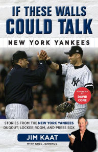Title: If These Walls Could Talk: New York Yankees: Stories from the New York Yankees Dugout, Locker Room, and Press Box, Author: Jim Kaat