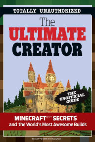 Title: Ultimate Creator: Minecraft Secrets and the World's Most Awesome Builds, Author: Triumph Books