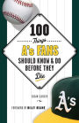 100 Things A's Fans Should Know & Do Before They Die