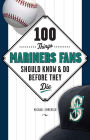 100 Things Mariners Fans Should Know & Do Before They Die