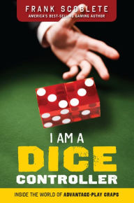 Title: I Am a Dice Controller: Inside the World of Advantage-Play Craps!, Author: Frank Scoblete