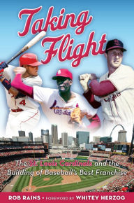 Title: Taking Flight: The St. Louis Cardinals and the Building of Baseball's Best Franchise, Author: Rob Rains