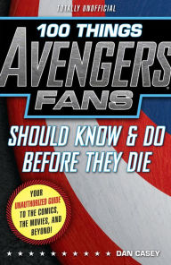 Title: 100 Things Avengers Fans Should Know & Do Before They Die, Author: Dan Casey