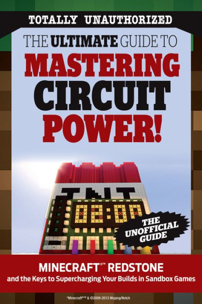 The Ultimate Guide to Mastering Circuit Power!: Minecraftï¿½T Redstone and the Keys to Supercharging Your Builds in Sandbox Games