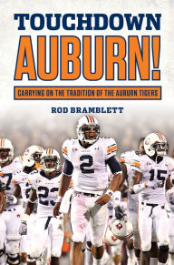 Title: Touchdown Auburn: Carrying on the Tradition of the Auburn Tigers, Author: Rod Bramblett