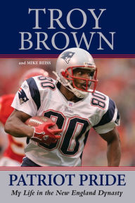 Title: Patriot Pride: My Life in the New England Dynasty, Author: Troy Brown