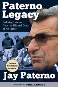 Title: Paterno Legacy: Enduring Lessons from the Life and Death of My Father, Author: Jay Paterno