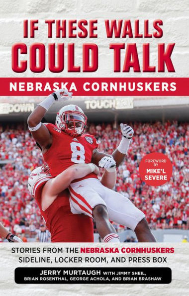 If These Walls Could Talk: Nebraska Cornhuskers: Stories From the Cornhuskers Sideline, Locker Room, and Press Box