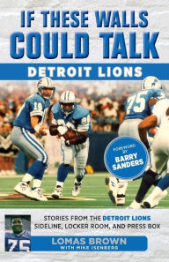 Title: If These Walls Could Talk: Detroit Lions: Stories From the Detroit Lions Sideline, Locker Room, and Press Box, Author: Lomas Brown