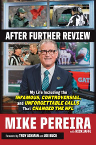 Title: After Further Review: My Life Including the Infamous, Controversial, and Unforgettable Calls That Changed the NFL, Author: Mike Pereira