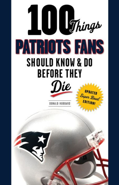 100 Things Patriots Fans Should Know & Do Before They Die