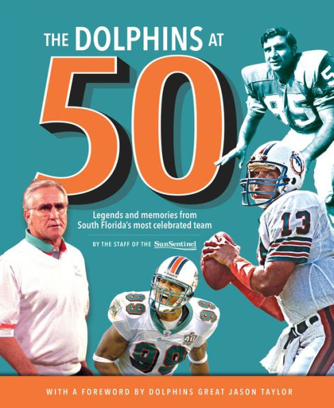 The Dolphins at 50: Legends and Memories from South Florida's Most Celebrated Team