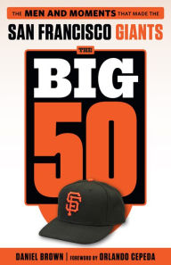 Title: The Big 50: San Francisco Giants: The Men and Moments that Made the San Francisco Giants, Author: Daniel Brown