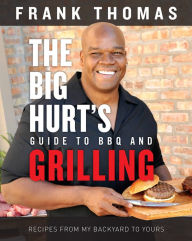 Title: The Big Hurt's Guide to BBQ and Grilling: Recipes from My Backyard to Yours, Author: Frank Thomas