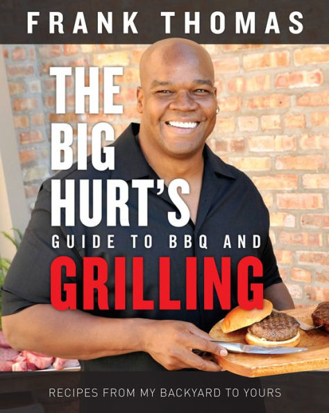 The Big Hurt's Guide to BBQ and Grilling: Recipes from My Backyard Yours