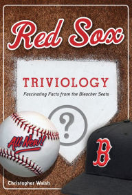 Title: Red Sox Triviology: Fascinating Facts from the Bleacher Seats, Author: Christopher Walsh